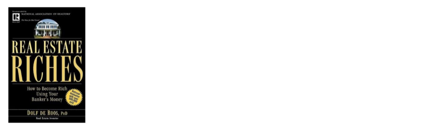 Real Estate Riches, How to Become Rich Using Your Banker’s Money by Dolf de Roos